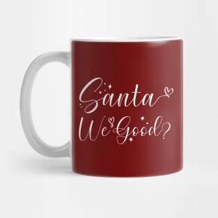 Santa We Good? Mug